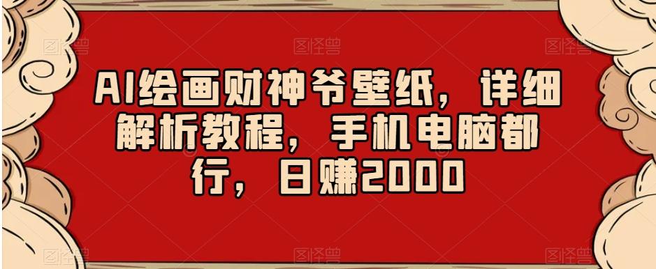 AI绘画财神爷壁纸，详细解析教程，手机电脑都行，日赚2000【揭秘】-财虎网络科技