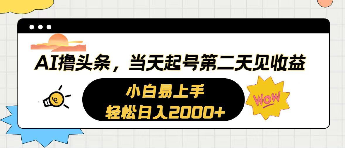 AI撸头条,当天起号,第二天见收益。轻松日入2000+-财虎网络科技