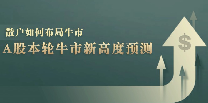 A股本轮牛市新高度预测：数据统计揭示最高点位，散户如何布局牛市？-财虎网络科技
