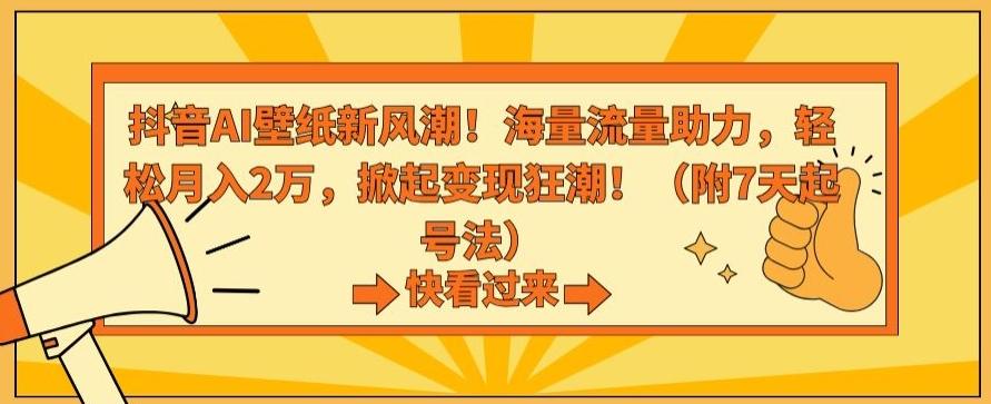 抖音AI壁纸新风潮！海量流量助力，轻松月入2万，掀起变现狂潮【揭秘】-财虎网络科技