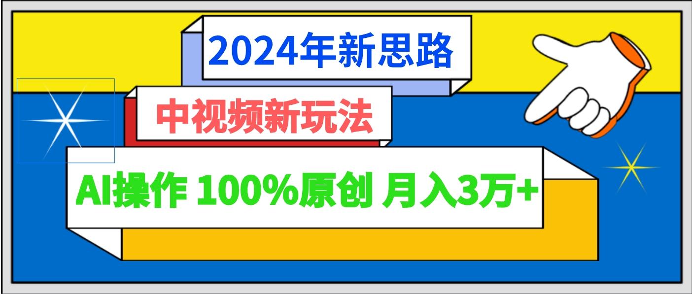 2024年新思路 中视频新玩法AI操作 100%原创月入3万+-财虎网络科技