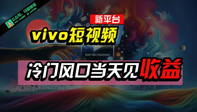 全新平台vivo短视频，新风口AI混剪无脑搬运，冷门风口当天见收益，7天…-财虎网络科技