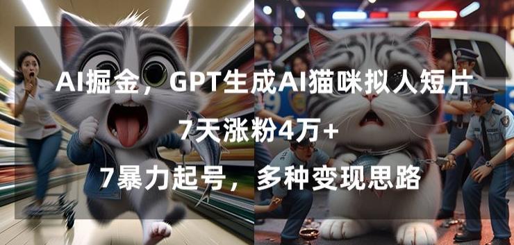 GPT生成AI猫咪拟人短片，7天涨粉4万+，暴力起号，多种变现思路【揭秘】-财虎网络科技
