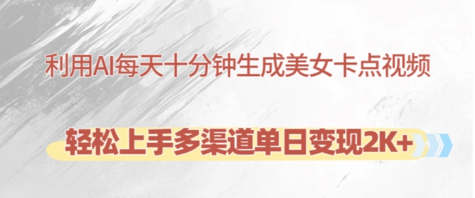 利用AI每天十分钟制作美女卡点视频，轻松上手多渠道单日变现2K+-财虎网络科技