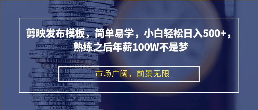 剪映发布模板，简单易学，小白轻松日入500+，熟练之后年薪100W不是梦-财虎网络科技