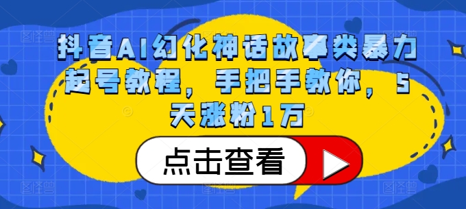 抖音AI幻化神话故事类暴力起号教程，手把手教你，5天涨粉1万-财虎网络科技