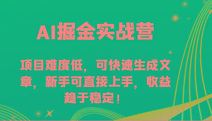 AI掘金实战营-项目难度低，可快速生成文章，新手可直接上手，收益趋于稳定！-财虎网络科技