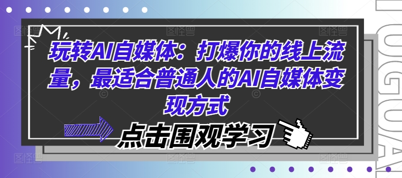 玩转AI自媒体：打爆你的线上流量，最适合普通人的AI自媒体变现方式-财虎网络科技