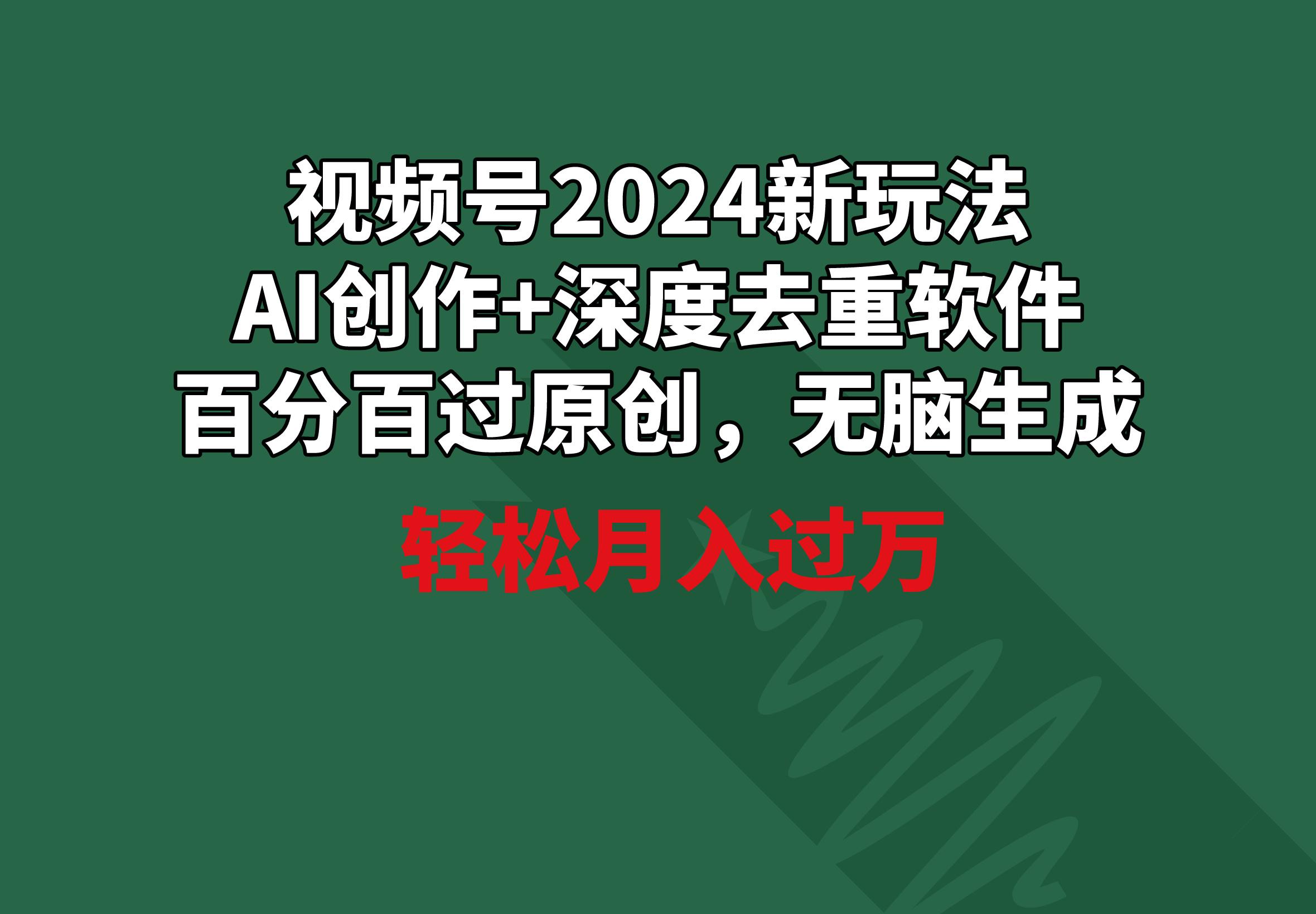 视频号2024新玩法，AI创作+深度去重软件 百分百过原创，无脑生成，月入过万-财虎网络科技
