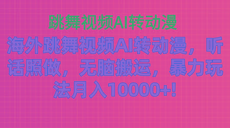 海外跳舞视频AI转动漫，听话照做，无脑搬运，暴力玩法 月入10000+-财虎网络科技