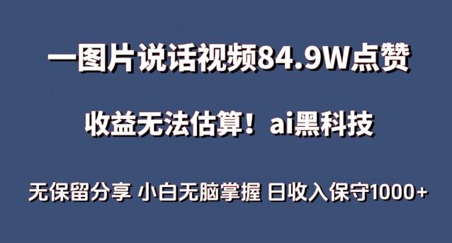 一图片说话视频84.9W点赞，收益无法估算，ai赛道蓝海项目，小白无脑掌握日收入保守1000+【揭秘】-财虎网络科技