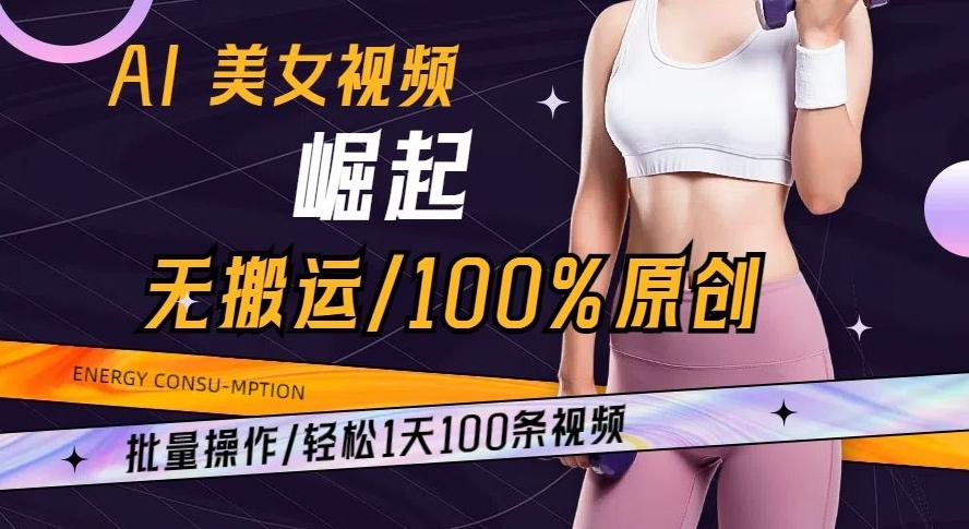 AI美女视频崛起玩法无搬运100%原创批量操作轻松1天100条【揭秘】-财虎网络科技