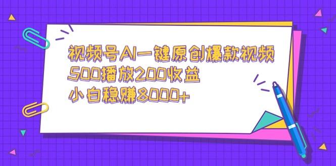 视频号AI一键原创爆款视频，500播放200收益，小白稳赚8000+-财虎网络科技