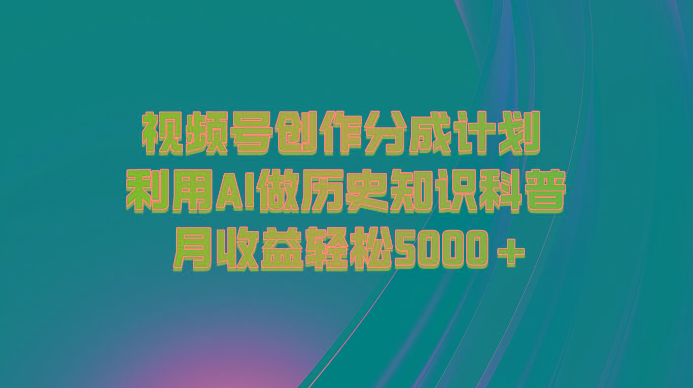 视频号创作分成计划 利用AI做历史知识科普 月收益轻松5000+-财虎网络科技