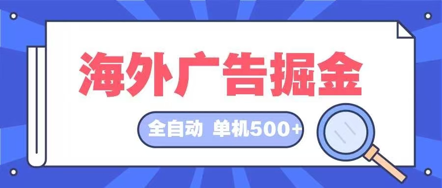 海外广告掘金  日入500+ 全自动挂机项目 长久稳定-财虎网络科技