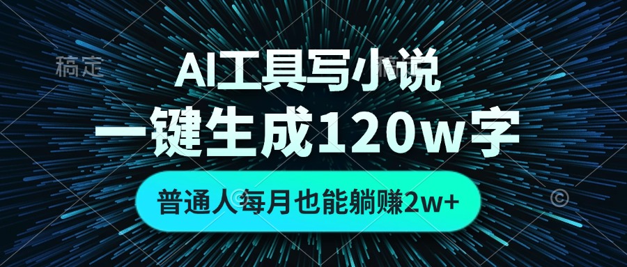 AI工具写小说,一键生成120万字,普通人每月也能躺赚2w+-财虎网络科技