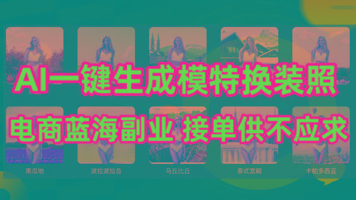 (9616期)AI制作一键生成模特换装照，电商蓝海副业供不应求-财虎网络科技