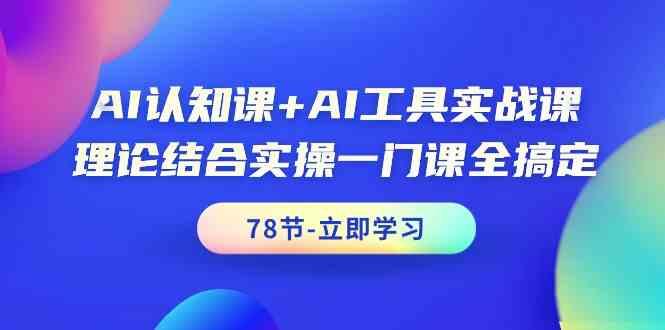AI认知课+AI工具实战课，理论结合实操一门课全搞定(78节)-财虎网络科技