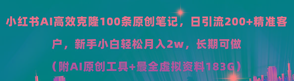 小红书AI高效克隆100原创爆款笔记，日引流200+，轻松月入2w+，长期可做…-财虎网络科技
