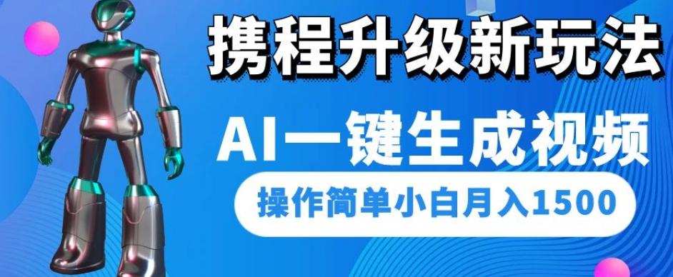 携程升级新玩法AI一键生成视频，操作简单小白月入1500-财虎网络科技