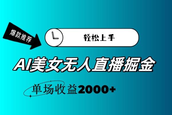 AI美女无人直播暴力掘金，小白轻松上手，单场收益2000+-财虎网络科技