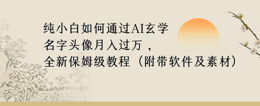 纯小白如何通过AI玄学名字头像，月入过万，高复购高利润，全新保姆级教程【揭秘】-财虎网络科技