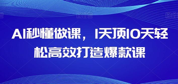 AI秒懂做课，1天顶10天轻松高效打造爆款课-财虎网络科技