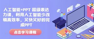 人工智能+PPT 超级表达力课，利用人工智能少改稿高效率，又快又好的完成PPT-财虎网络科技