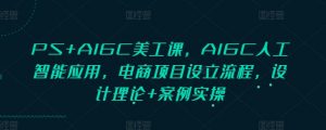 PS+AIGC美工课,AIGC人工智能应用,电商项目设立流程,设计理论+案例实操-财虎网络科技