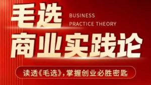 毛选商业实践论，读透《毛选》掌握创业必胜密匙-财虎网络科技