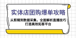 实体店-团购爆单攻略:从剪辑到数据采集,全面解析直播技巧,打造高效...-财虎网络科技