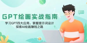 GPT绘画实战指南：学习GPT四大应用，掌握提示词设计，探索AI绘画赚钱之路-财虎网络科技