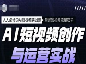 AI短视频创作与运营实战课程，人人必修的AI短视频实战课，掌握短视频流量密码-财虎网络科技