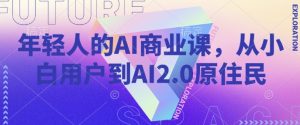 年轻人的AI商业课，从小白用户到AI2.0原住民-财虎网络科技