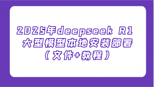2025年deepseek R1 大型模型本地安装部署(文件+教程)，新手也能快速上手！-财虎网络科技