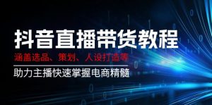 抖音直播带货教程：涵盖选品、策划、人设打造等,助力主播快速掌握电商精髓-财虎网络科技