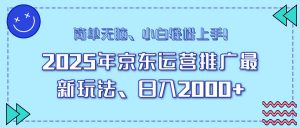25年京东运营推广最新玩法，日入2000+，小白轻松上手！-财虎网络科技