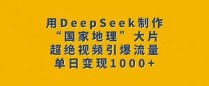 用DeepSeek制作“国家地理”大片，超绝视频引爆流量，单日变现多张-财虎网络科技