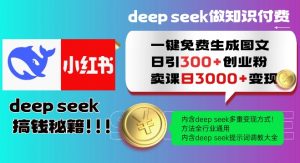 Deepseek一键免费生成小红书图文日引300+创业粉，日变现多张教程，方法全行业通用！-财虎网络科技