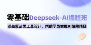 0基础Deepseek-AI编程班，涵盖算法类工具设计，帮助学员掌握AI编程精髓-财虎网络科技