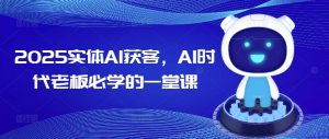 2025实体AI获客，AI时代老板必学的一堂课-财虎网络科技