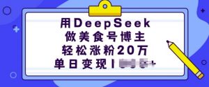 用DeepSeek做美食号博主，轻松涨粉20万，单日变现多张-财虎网络科技