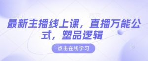 最新主播线上课，直播万能公式，塑品逻辑-财虎网络科技