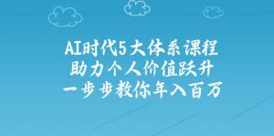 AI时代5大体系课程：助力个人价值跃升，一步步教你年入百万-财虎网络科技