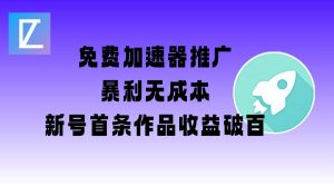 免费加速器推广项目_新号首条作品收益破百【图文+视频+2w字教程】-财虎网络科技