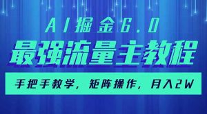 AI掘金6.0，最强流量主教程，手把手教学，矩阵操作，月入2w+-财虎网络科技