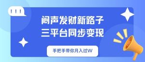 闷声发财新路子!三平台同步变现,手把手带你月入过W-财虎网络科技