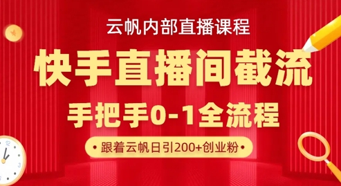 云帆内部直播课·快手直播间截流玩法,日引100+创业粉-财虎网络科技