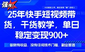 25年最新快手短视频带货，单日稳定变现900+，没有技术门槛，做就有收益-财虎网络科技