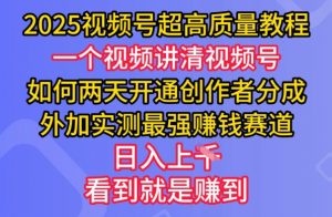 2025视频号超高质量教程，两天开通创作者分成，外加实测最强挣钱赛道，日入多张-财虎网络科技